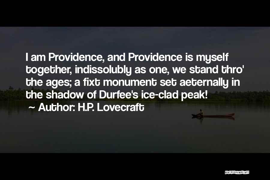 H.P. Lovecraft Quotes: I Am Providence, And Providence Is Myself Together, Indissolubly As One, We Stand Thro' The Ages; A Fixt Monument Set