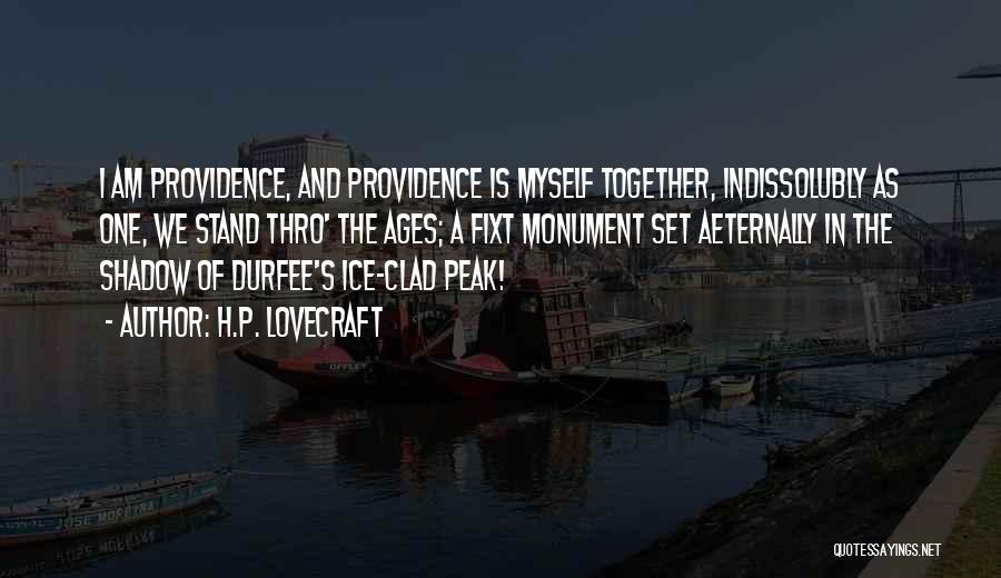 H.P. Lovecraft Quotes: I Am Providence, And Providence Is Myself Together, Indissolubly As One, We Stand Thro' The Ages; A Fixt Monument Set