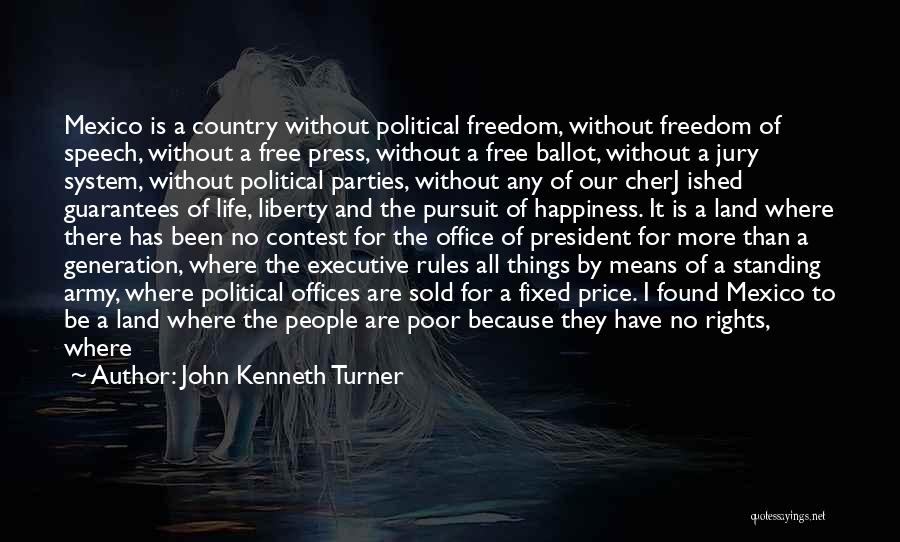 John Kenneth Turner Quotes: Mexico Is A Country Without Political Freedom, Without Freedom Of Speech, Without A Free Press, Without A Free Ballot, Without