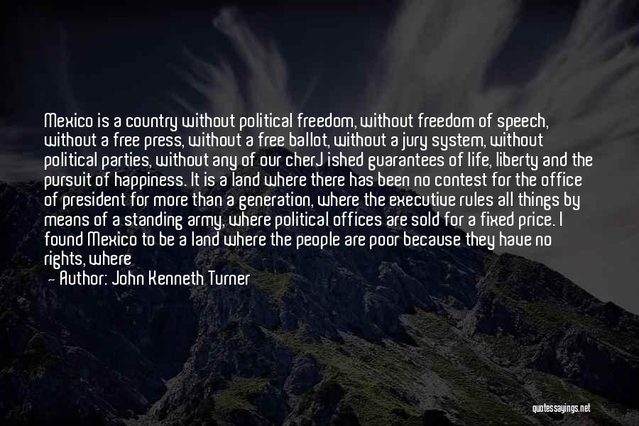 John Kenneth Turner Quotes: Mexico Is A Country Without Political Freedom, Without Freedom Of Speech, Without A Free Press, Without A Free Ballot, Without