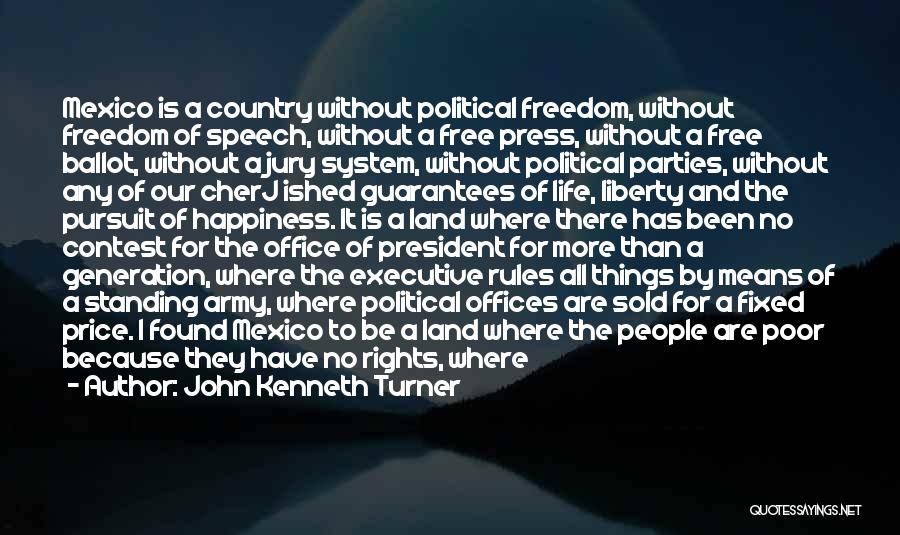 John Kenneth Turner Quotes: Mexico Is A Country Without Political Freedom, Without Freedom Of Speech, Without A Free Press, Without A Free Ballot, Without