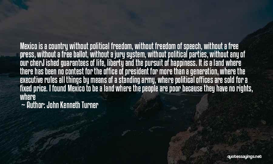 John Kenneth Turner Quotes: Mexico Is A Country Without Political Freedom, Without Freedom Of Speech, Without A Free Press, Without A Free Ballot, Without