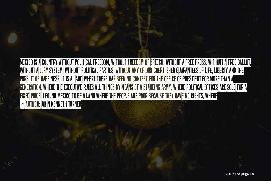 John Kenneth Turner Quotes: Mexico Is A Country Without Political Freedom, Without Freedom Of Speech, Without A Free Press, Without A Free Ballot, Without