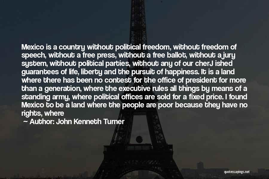 John Kenneth Turner Quotes: Mexico Is A Country Without Political Freedom, Without Freedom Of Speech, Without A Free Press, Without A Free Ballot, Without