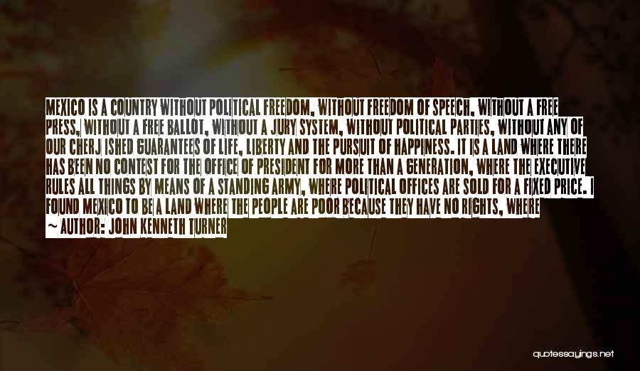 John Kenneth Turner Quotes: Mexico Is A Country Without Political Freedom, Without Freedom Of Speech, Without A Free Press, Without A Free Ballot, Without