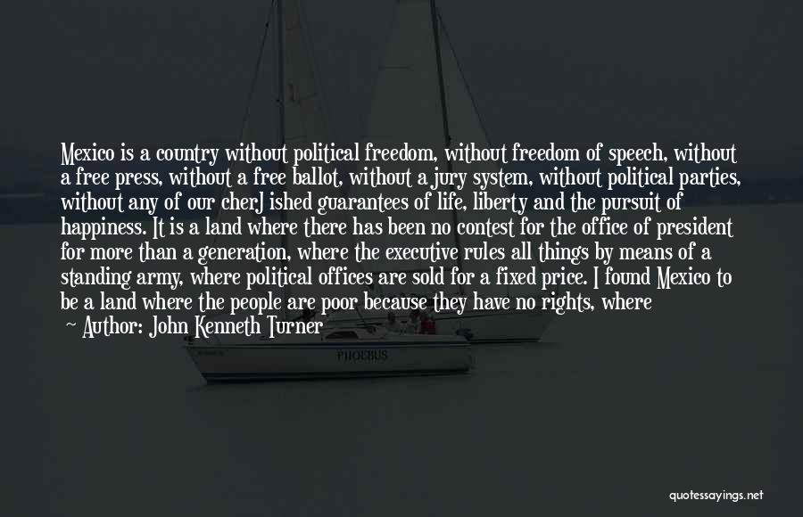 John Kenneth Turner Quotes: Mexico Is A Country Without Political Freedom, Without Freedom Of Speech, Without A Free Press, Without A Free Ballot, Without