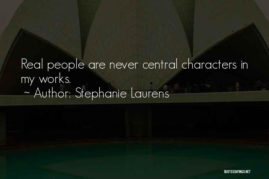 Stephanie Laurens Quotes: Real People Are Never Central Characters In My Works.