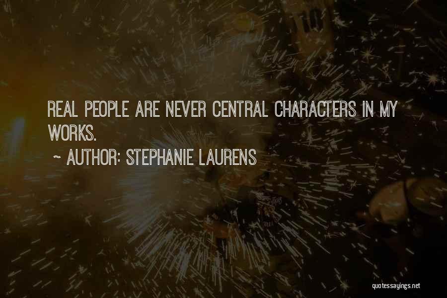 Stephanie Laurens Quotes: Real People Are Never Central Characters In My Works.