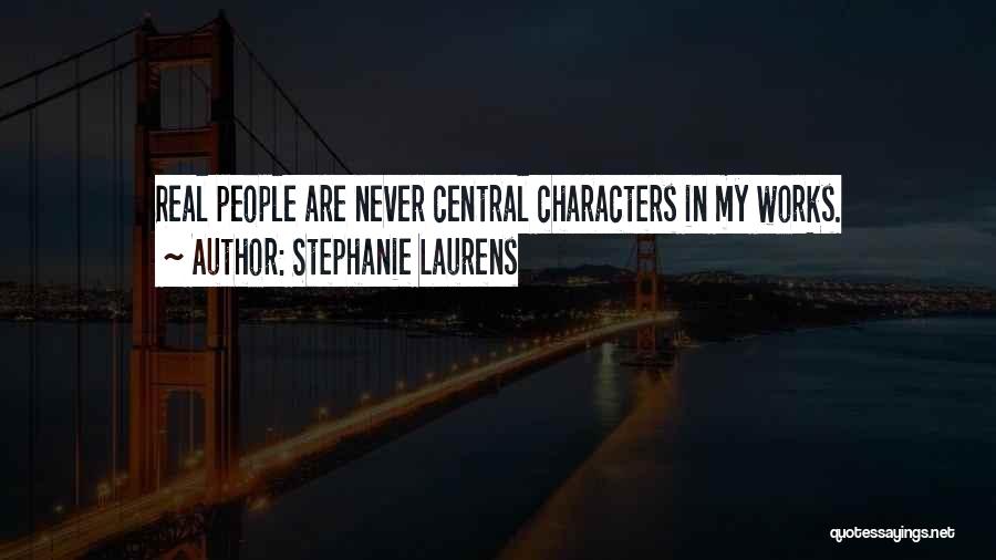 Stephanie Laurens Quotes: Real People Are Never Central Characters In My Works.