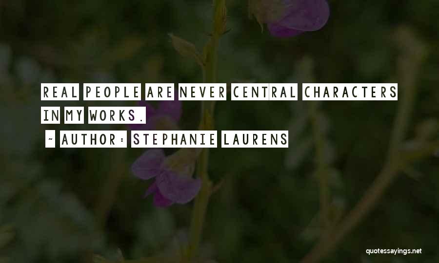 Stephanie Laurens Quotes: Real People Are Never Central Characters In My Works.