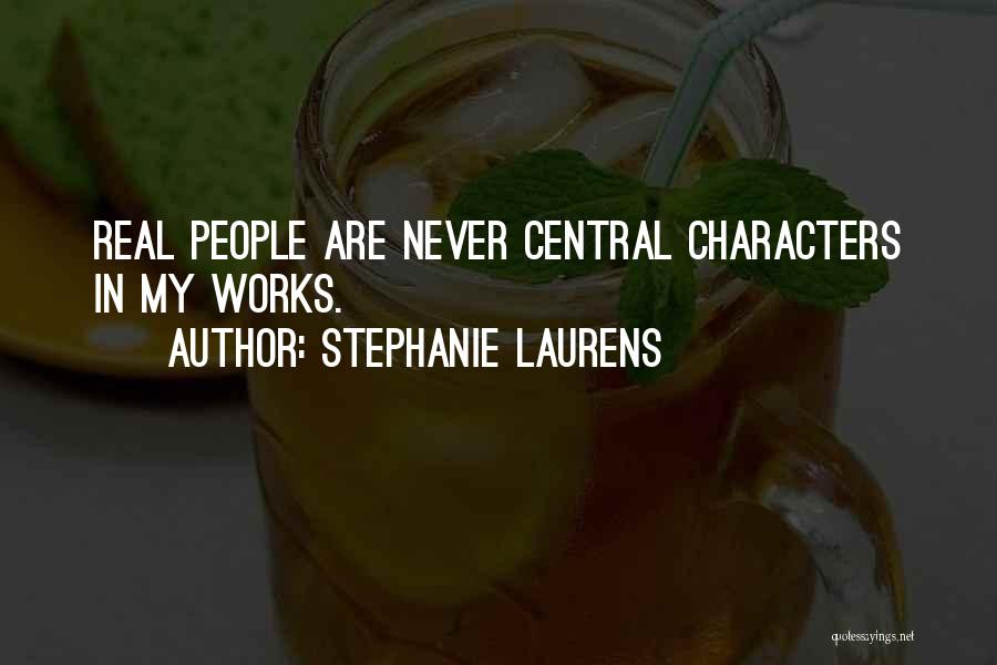 Stephanie Laurens Quotes: Real People Are Never Central Characters In My Works.