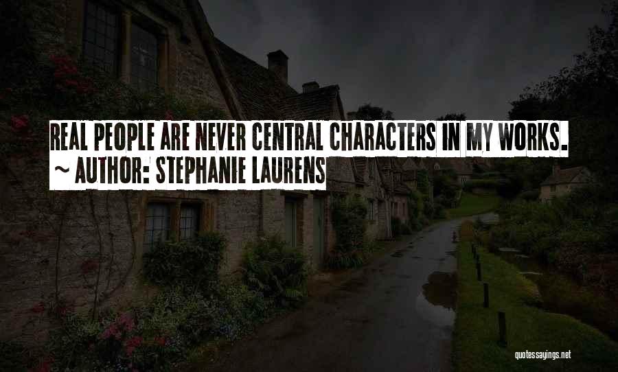 Stephanie Laurens Quotes: Real People Are Never Central Characters In My Works.