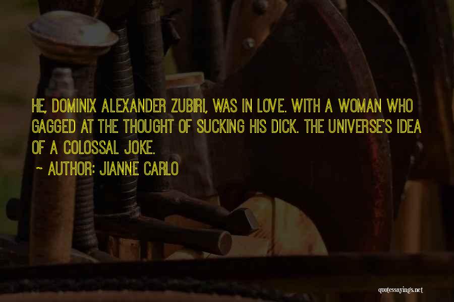 Jianne Carlo Quotes: He, Dominix Alexander Zubiri, Was In Love. With A Woman Who Gagged At The Thought Of Sucking His Dick. The