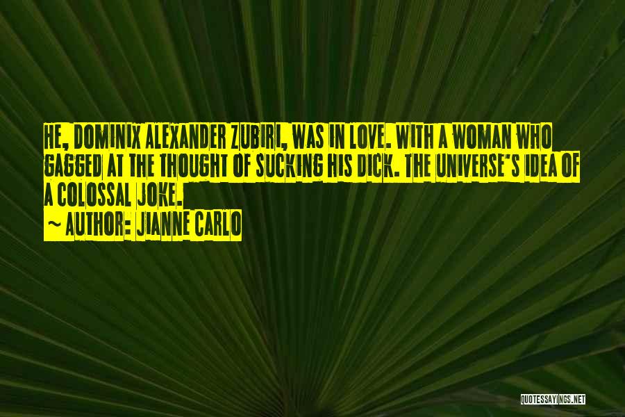 Jianne Carlo Quotes: He, Dominix Alexander Zubiri, Was In Love. With A Woman Who Gagged At The Thought Of Sucking His Dick. The