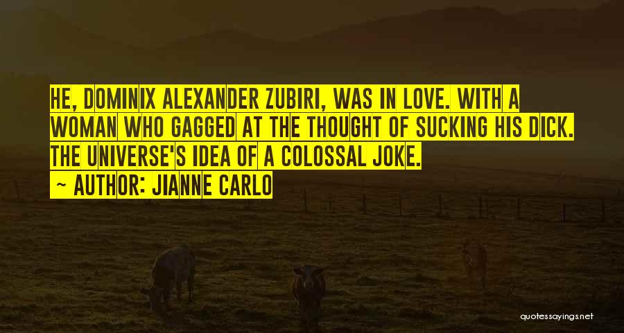 Jianne Carlo Quotes: He, Dominix Alexander Zubiri, Was In Love. With A Woman Who Gagged At The Thought Of Sucking His Dick. The