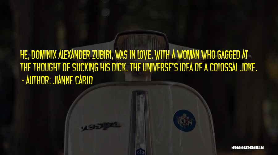 Jianne Carlo Quotes: He, Dominix Alexander Zubiri, Was In Love. With A Woman Who Gagged At The Thought Of Sucking His Dick. The