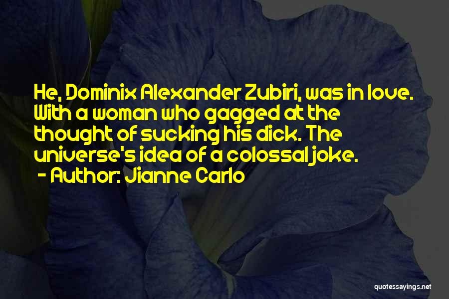 Jianne Carlo Quotes: He, Dominix Alexander Zubiri, Was In Love. With A Woman Who Gagged At The Thought Of Sucking His Dick. The