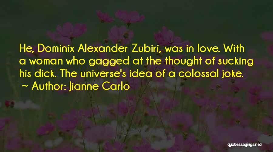 Jianne Carlo Quotes: He, Dominix Alexander Zubiri, Was In Love. With A Woman Who Gagged At The Thought Of Sucking His Dick. The