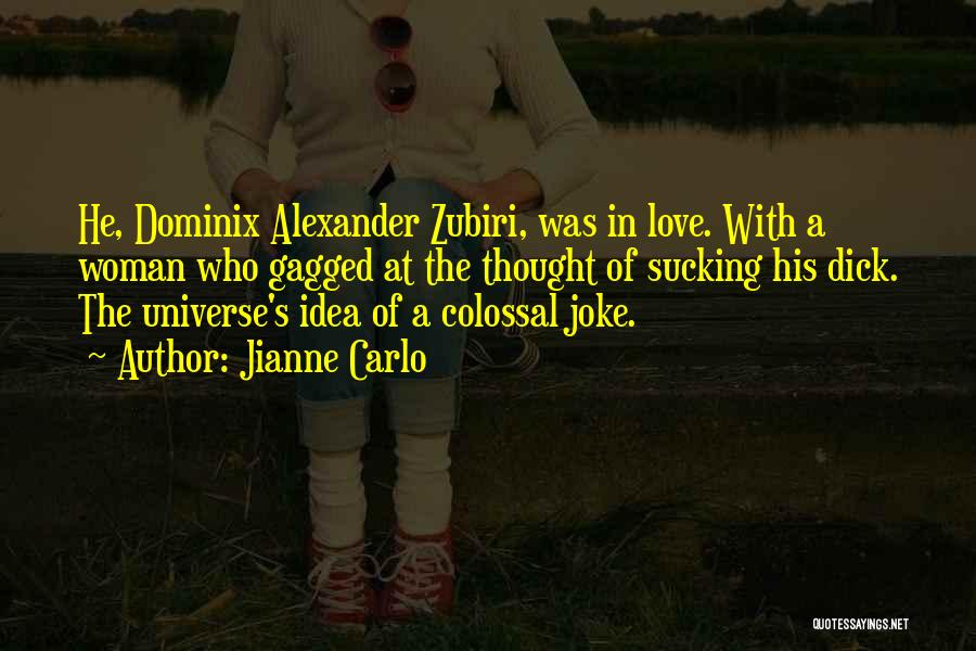 Jianne Carlo Quotes: He, Dominix Alexander Zubiri, Was In Love. With A Woman Who Gagged At The Thought Of Sucking His Dick. The