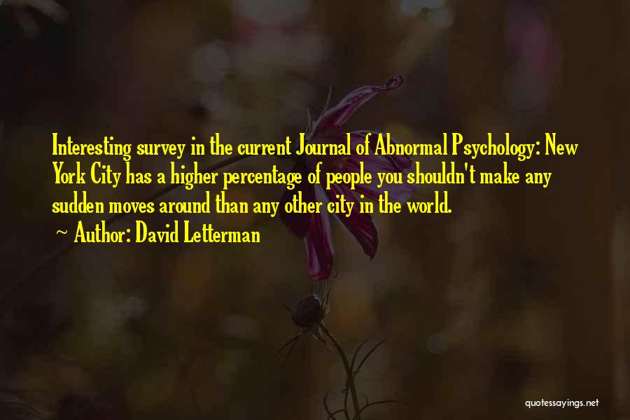 David Letterman Quotes: Interesting Survey In The Current Journal Of Abnormal Psychology: New York City Has A Higher Percentage Of People You Shouldn't