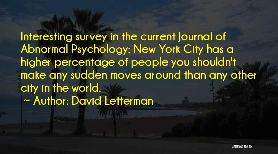 David Letterman Quotes: Interesting Survey In The Current Journal Of Abnormal Psychology: New York City Has A Higher Percentage Of People You Shouldn't