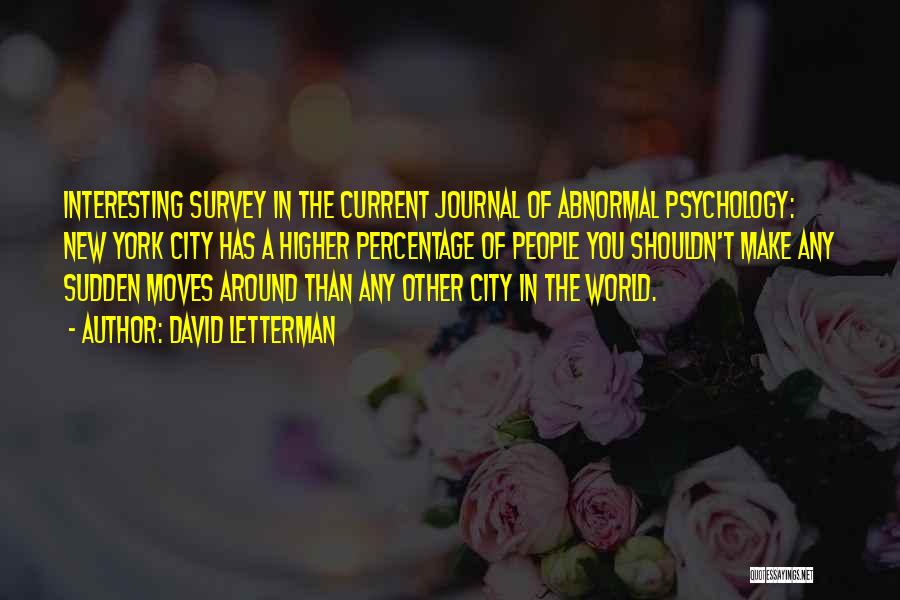 David Letterman Quotes: Interesting Survey In The Current Journal Of Abnormal Psychology: New York City Has A Higher Percentage Of People You Shouldn't