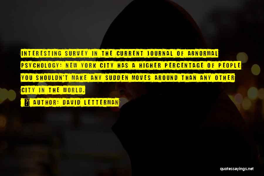 David Letterman Quotes: Interesting Survey In The Current Journal Of Abnormal Psychology: New York City Has A Higher Percentage Of People You Shouldn't