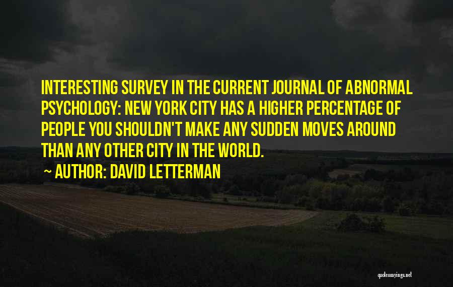 David Letterman Quotes: Interesting Survey In The Current Journal Of Abnormal Psychology: New York City Has A Higher Percentage Of People You Shouldn't