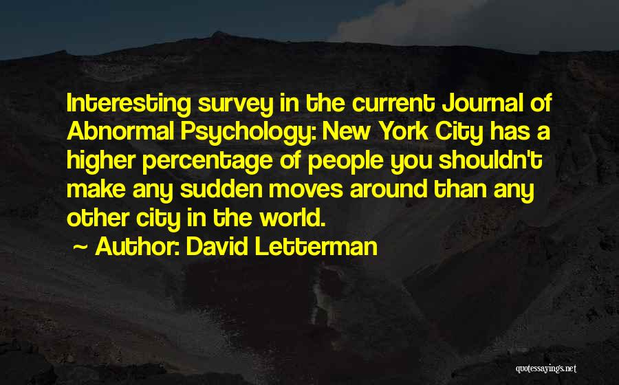 David Letterman Quotes: Interesting Survey In The Current Journal Of Abnormal Psychology: New York City Has A Higher Percentage Of People You Shouldn't