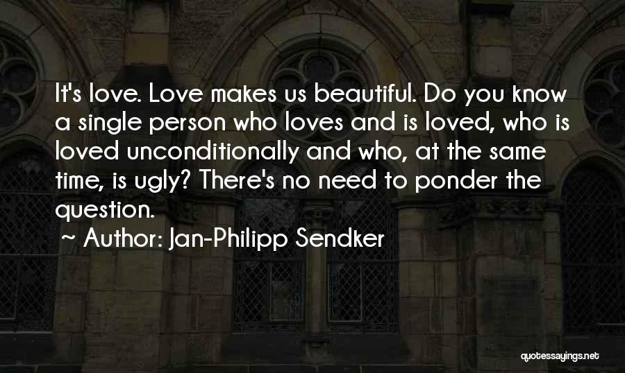 Jan-Philipp Sendker Quotes: It's Love. Love Makes Us Beautiful. Do You Know A Single Person Who Loves And Is Loved, Who Is Loved