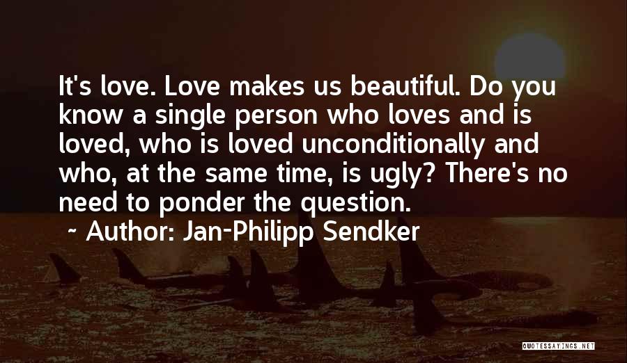 Jan-Philipp Sendker Quotes: It's Love. Love Makes Us Beautiful. Do You Know A Single Person Who Loves And Is Loved, Who Is Loved