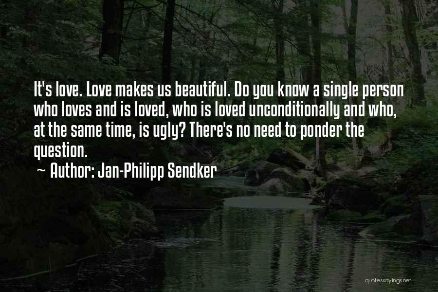 Jan-Philipp Sendker Quotes: It's Love. Love Makes Us Beautiful. Do You Know A Single Person Who Loves And Is Loved, Who Is Loved