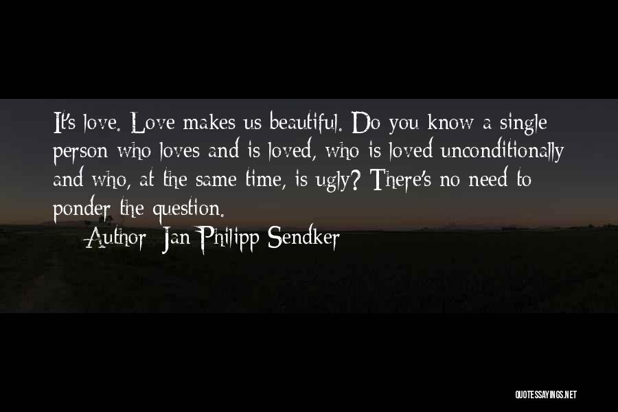 Jan-Philipp Sendker Quotes: It's Love. Love Makes Us Beautiful. Do You Know A Single Person Who Loves And Is Loved, Who Is Loved