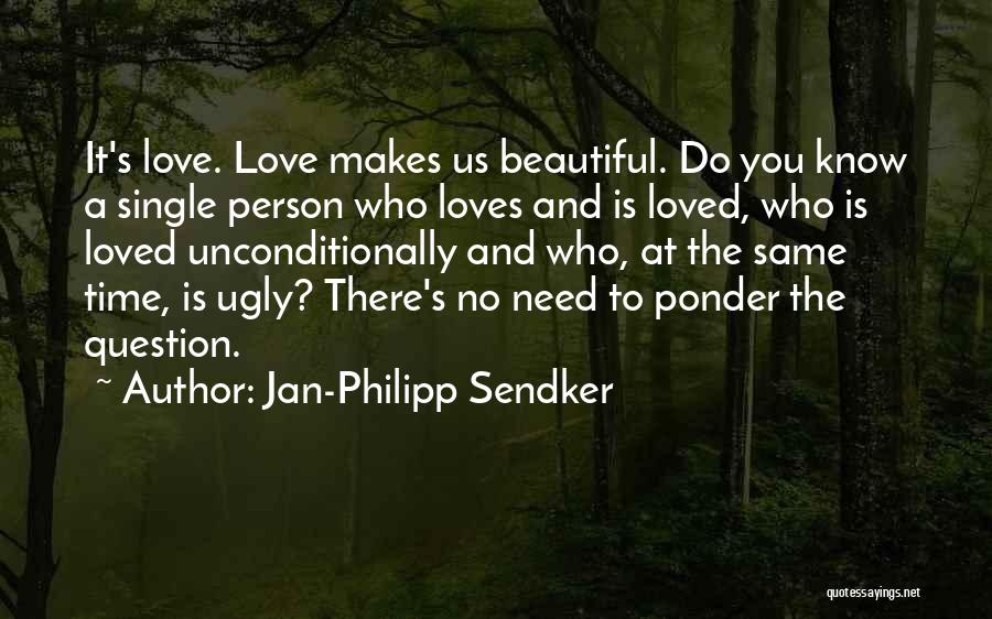 Jan-Philipp Sendker Quotes: It's Love. Love Makes Us Beautiful. Do You Know A Single Person Who Loves And Is Loved, Who Is Loved