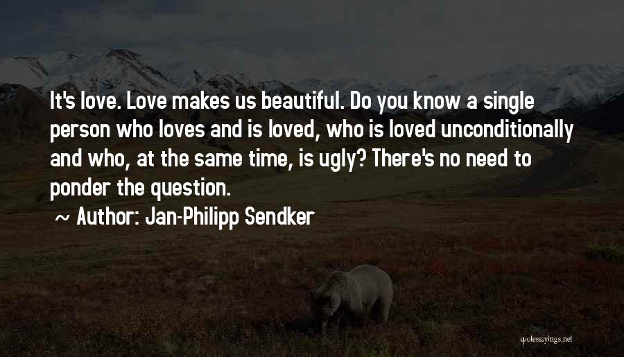Jan-Philipp Sendker Quotes: It's Love. Love Makes Us Beautiful. Do You Know A Single Person Who Loves And Is Loved, Who Is Loved