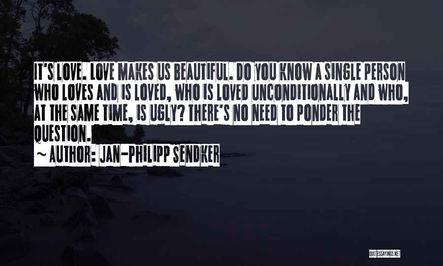 Jan-Philipp Sendker Quotes: It's Love. Love Makes Us Beautiful. Do You Know A Single Person Who Loves And Is Loved, Who Is Loved