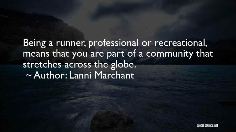 Lanni Marchant Quotes: Being A Runner, Professional Or Recreational, Means That You Are Part Of A Community That Stretches Across The Globe.