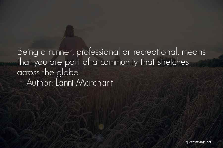 Lanni Marchant Quotes: Being A Runner, Professional Or Recreational, Means That You Are Part Of A Community That Stretches Across The Globe.