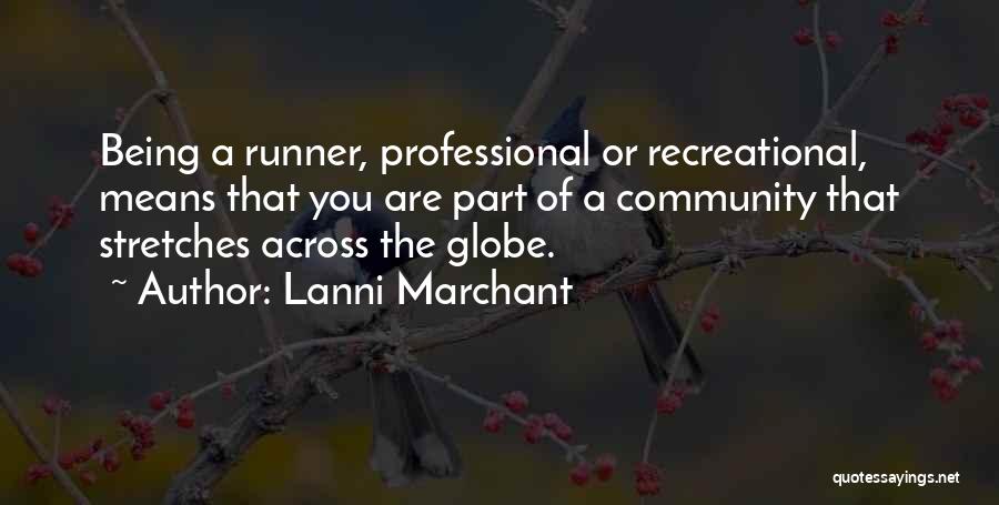 Lanni Marchant Quotes: Being A Runner, Professional Or Recreational, Means That You Are Part Of A Community That Stretches Across The Globe.