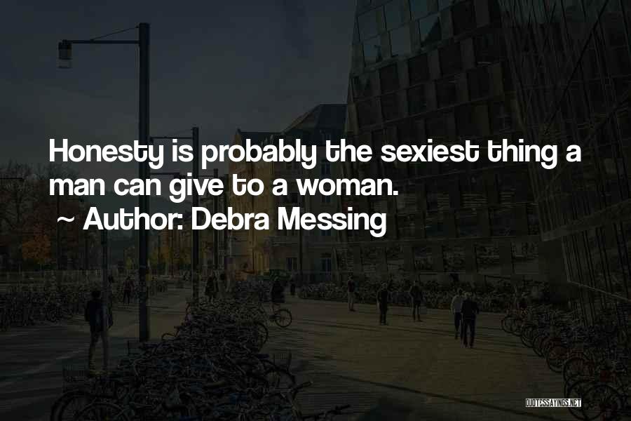 Debra Messing Quotes: Honesty Is Probably The Sexiest Thing A Man Can Give To A Woman.