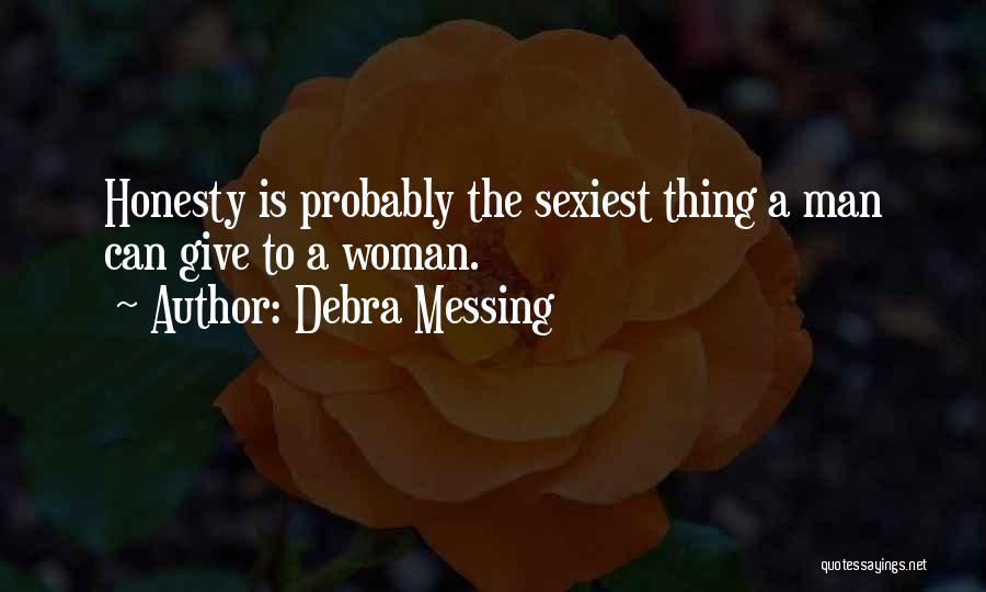 Debra Messing Quotes: Honesty Is Probably The Sexiest Thing A Man Can Give To A Woman.