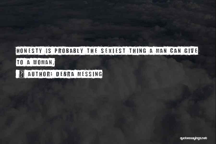Debra Messing Quotes: Honesty Is Probably The Sexiest Thing A Man Can Give To A Woman.