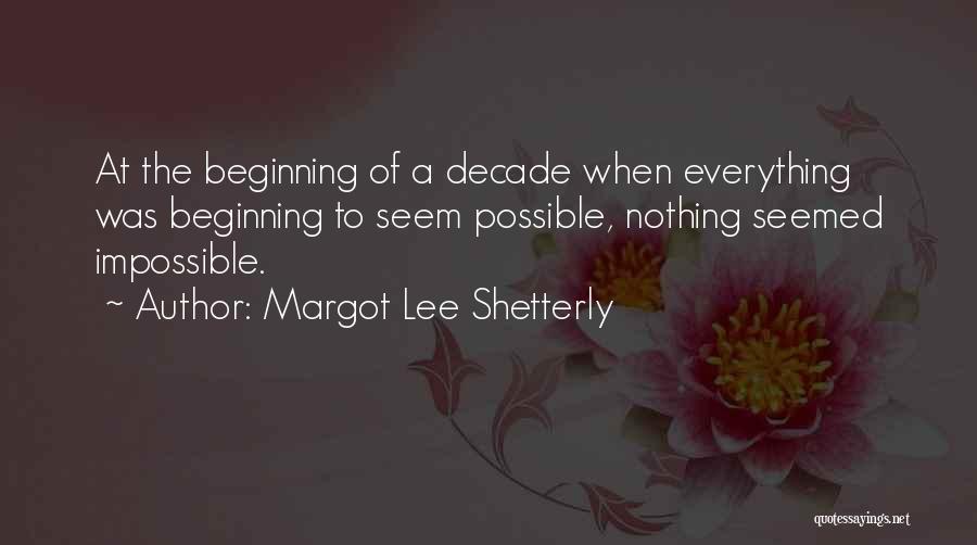 Margot Lee Shetterly Quotes: At The Beginning Of A Decade When Everything Was Beginning To Seem Possible, Nothing Seemed Impossible.