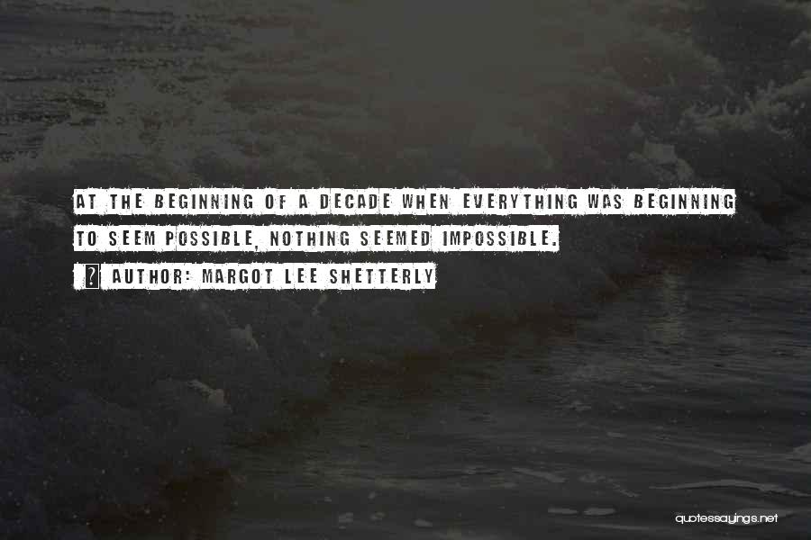 Margot Lee Shetterly Quotes: At The Beginning Of A Decade When Everything Was Beginning To Seem Possible, Nothing Seemed Impossible.