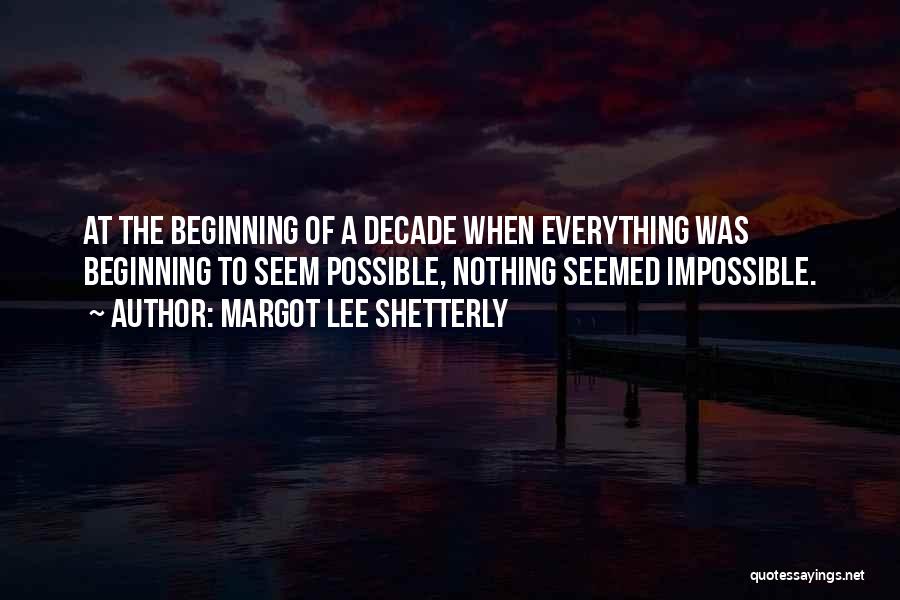 Margot Lee Shetterly Quotes: At The Beginning Of A Decade When Everything Was Beginning To Seem Possible, Nothing Seemed Impossible.