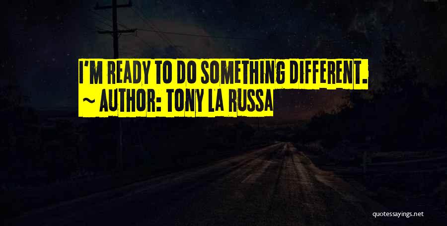 Tony La Russa Quotes: I'm Ready To Do Something Different.