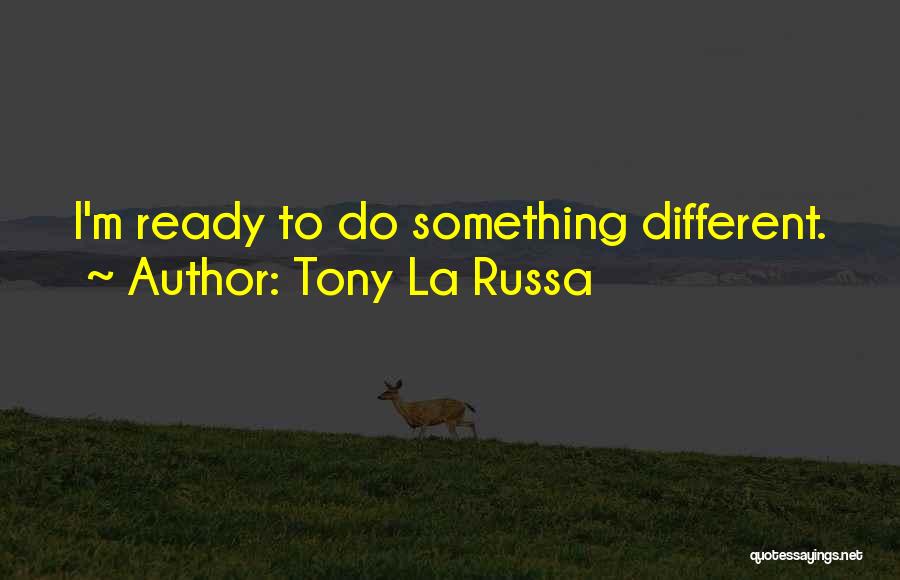 Tony La Russa Quotes: I'm Ready To Do Something Different.