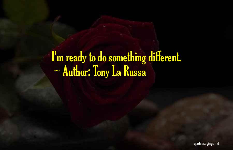 Tony La Russa Quotes: I'm Ready To Do Something Different.