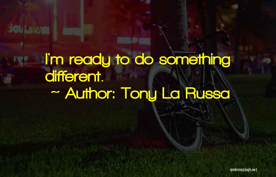 Tony La Russa Quotes: I'm Ready To Do Something Different.