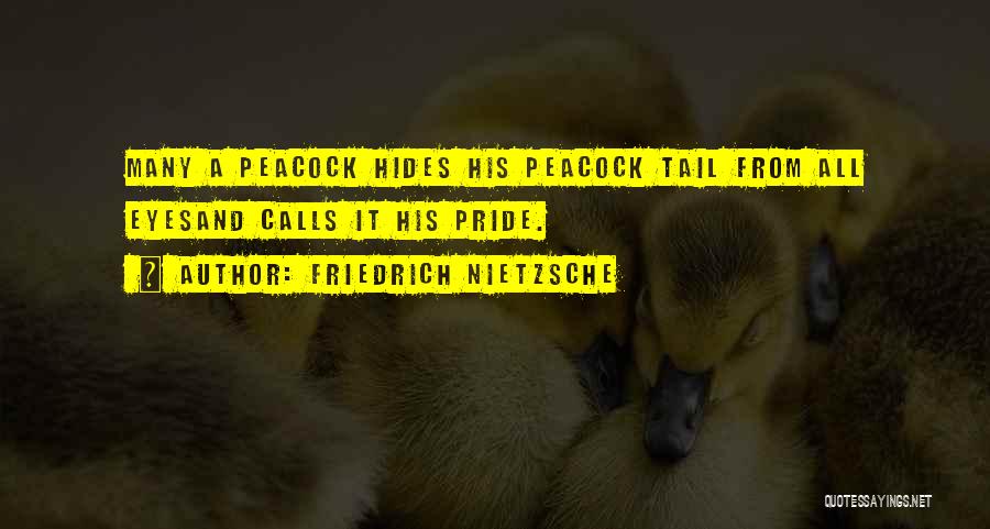 Friedrich Nietzsche Quotes: Many A Peacock Hides His Peacock Tail From All Eyesand Calls It His Pride.